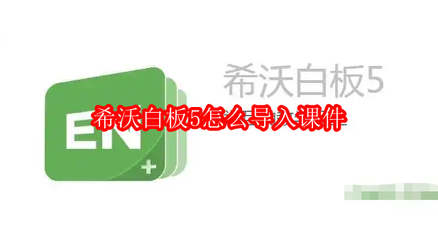 希沃白板5怎么导入课件