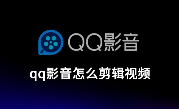 qq影音怎么剪辑视频
